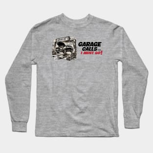 GARAGE CALLS... I must go! - CAR FAN - GARAGE FAN -6 Long Sleeve T-Shirt